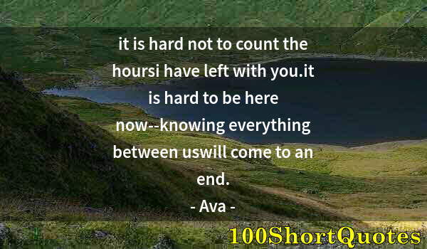 Quote by Albert Einstein: it is hard not to count the hoursi have left with you.it is hard to be here now--knowing everything ...