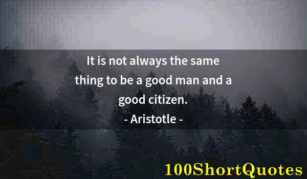 Quote by Albert Einstein: It is not always the same thing to be a good man and a good citizen.