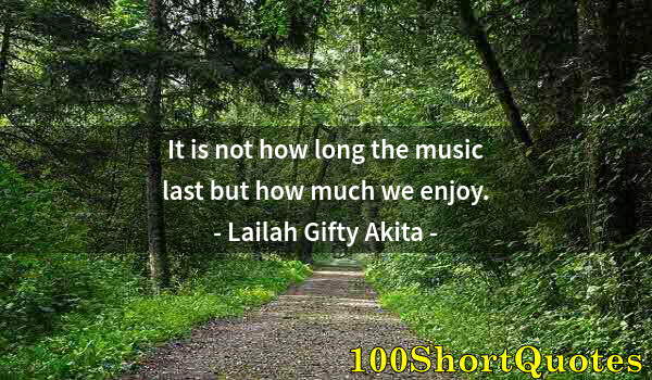 Quote by Albert Einstein: It is not how long the music last but how much we enjoy.