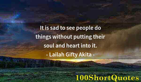 Quote by Albert Einstein: It is sad to see people do things without putting their soul and heart into it.