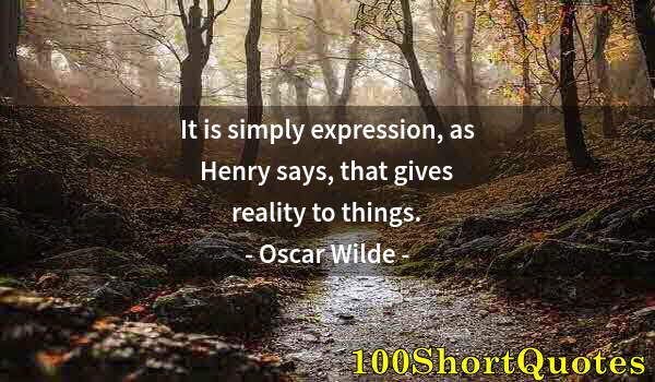 Quote by Albert Einstein: It is simply expression, as Henry says, that gives reality to things.