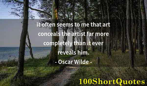 Quote by Albert Einstein: It often seems to me that art conceals the artist far more completely than it ever reveals him.