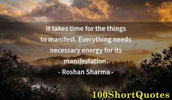 Quote by Albert Einstein: It takes time for the things to manifest. Everything needs necessary energy for its manifestation.