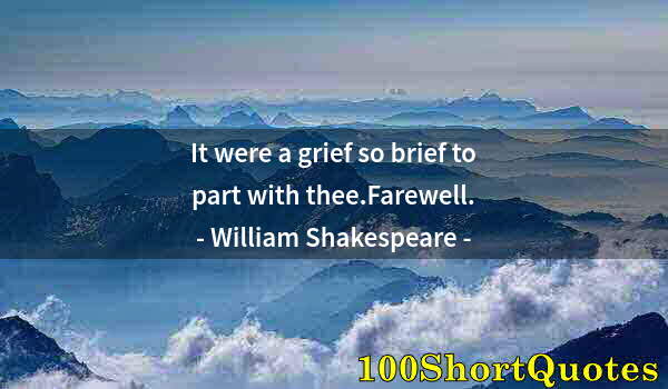 Quote by Albert Einstein: It were a grief so brief to part with thee.Farewell.