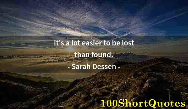 Quote by Albert Einstein: it's a lot easier to be lost than found.