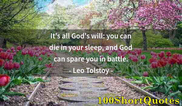 Quote by Albert Einstein: It's all God's will: you can die in your sleep, and God can spare you in battle.