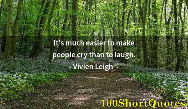 Quote by Albert Einstein: It's much easier to make people cry than to laugh.