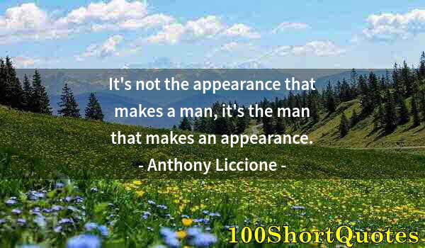 Quote by Albert Einstein: It's not the appearance that makes a man, it's the man that makes an appearance.