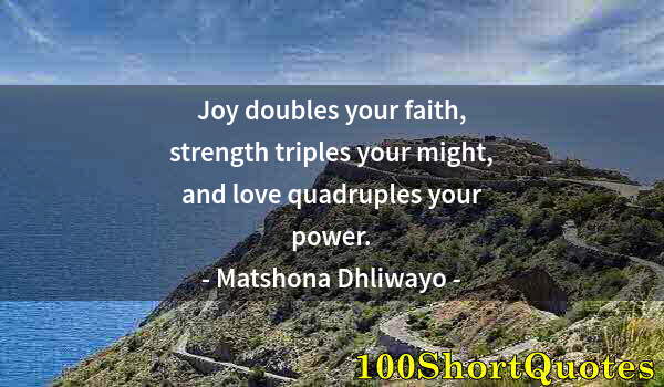 Quote by Albert Einstein: Joy doubles your faith, strength triples your might, and love quadruples your power.