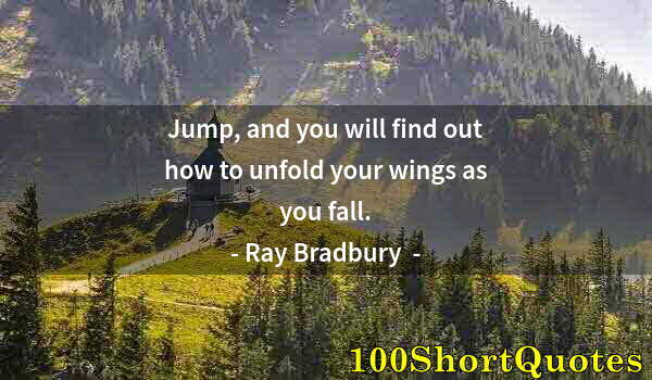 Quote by Albert Einstein: Jump, and you will find out how to unfold your wings as you fall.