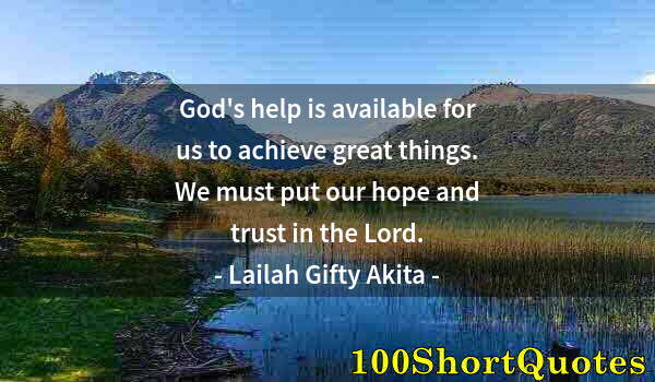 Quote by Albert Einstein: God's help is available for us to achieve great things. We must put our hope and trust in the Lord.