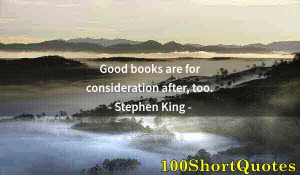 Quote by Albert Einstein: Good books are for consideration after, too.