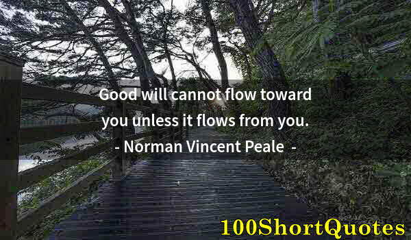 Quote by Albert Einstein: Good will cannot flow toward you unless it flows from you.