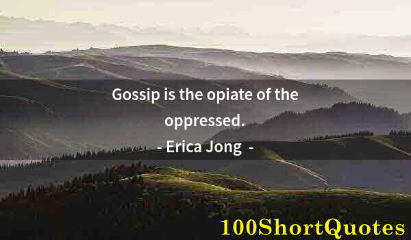 Quote by Albert Einstein: Gossip is the opiate of the oppressed.