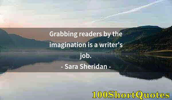 Quote by Albert Einstein: Grabbing readers by the imagination is a writer's job.