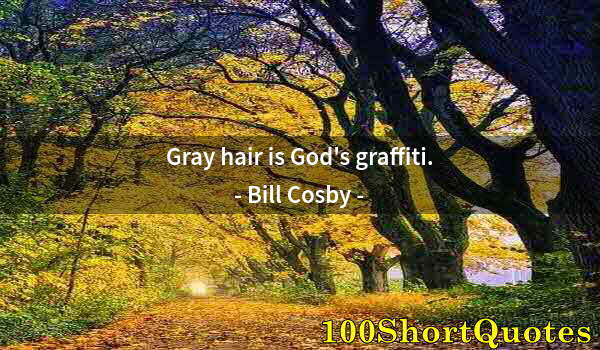 Quote by Albert Einstein: Gray hair is God's graffiti.