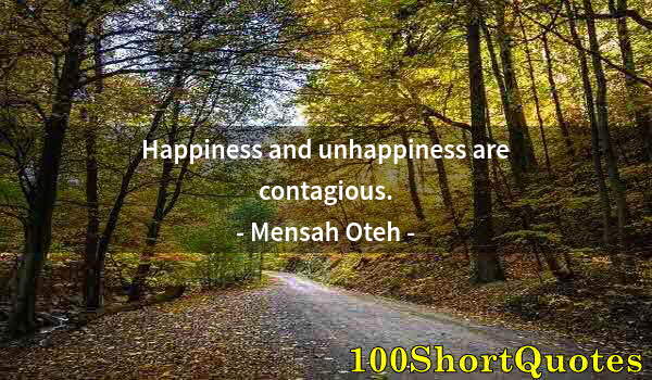 Quote by Albert Einstein: Happiness and unhappiness are contagious.