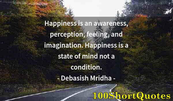 Quote by Albert Einstein: Happiness is an awareness, perception, feeling, and imagination. Happiness is a state of mind not a ...