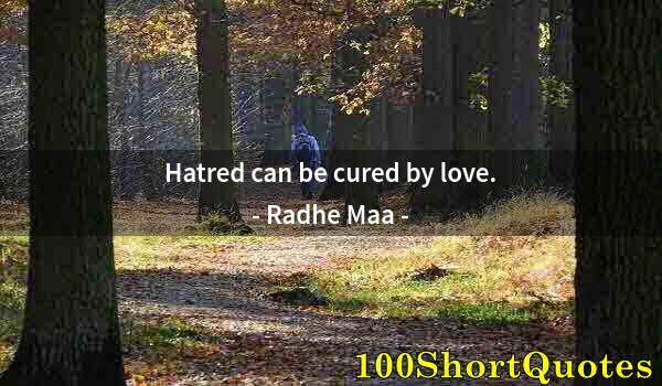 Quote by Albert Einstein: Hatred can be cured by love.