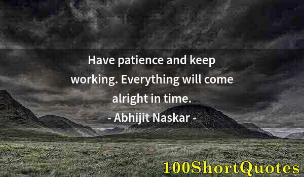 Quote by Albert Einstein: Have patience and keep working. Everything will come alright in time.