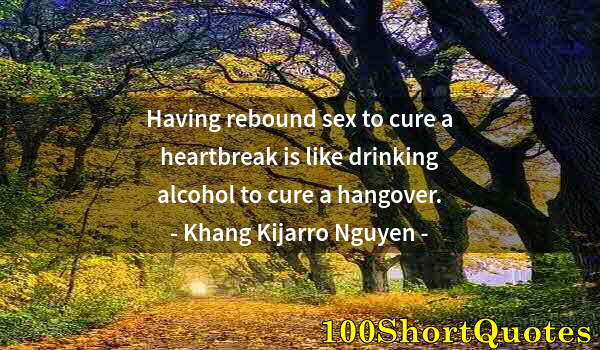 Quote by Albert Einstein: Having rebound sex to cure a heartbreak is like drinking alcohol to cure a hangover.