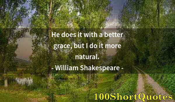 Quote by Albert Einstein: He does it with a better grace, but I do it more natural.