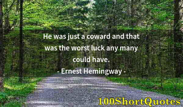 Quote by Albert Einstein: He was just a coward and that was the worst luck any many could have.