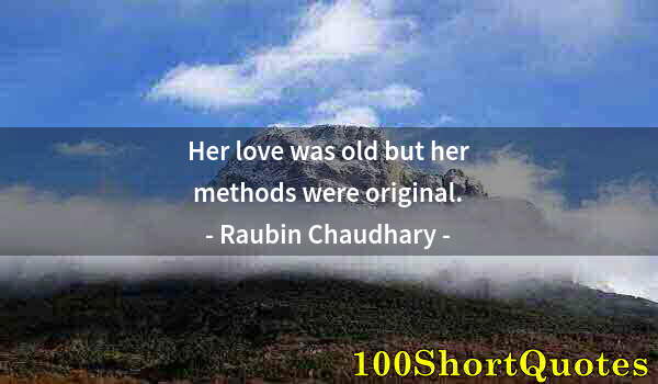 Quote by Albert Einstein: Her love was old but her methods were original.