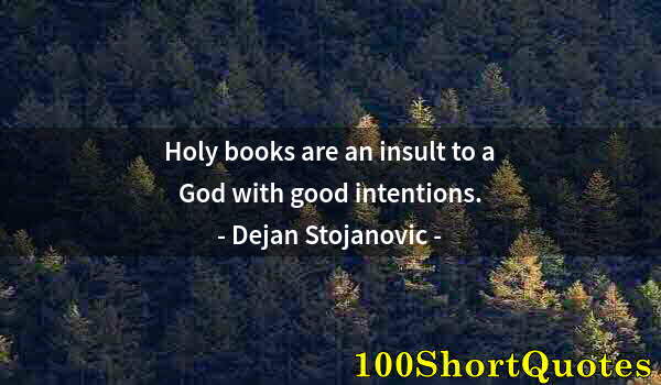 Quote by Albert Einstein: Holy books are an insult to a God with good intentions.