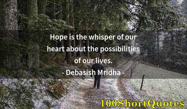 Quote by Albert Einstein: Hope is the whisper of our heart about the possibilities of our lives.