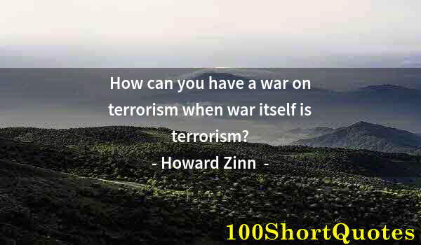 Quote by Albert Einstein: How can you have a war on terrorism when war itself is terrorism?