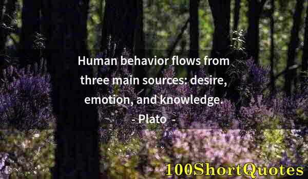 Quote by Albert Einstein: Human behavior flows from three main sources: desire, emotion, and knowledge.