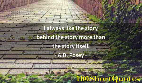 Quote by Albert Einstein: I always like the story behind the story more than the story itself.