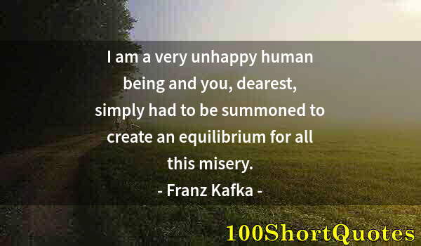 Quote by Albert Einstein: I am a very unhappy human being and you, dearest, simply had to be summoned to create an equilibrium...