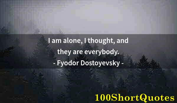 Quote by Albert Einstein: I am alone, I thought, and they are everybody.