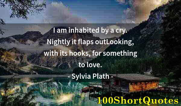 Quote by Albert Einstein: I am inhabited by a cry. Nightly it flaps outLooking, with its hooks, for something to love.