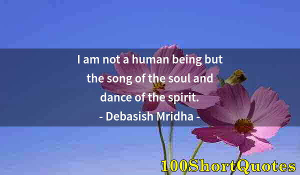 Quote by Albert Einstein: I am not a human being but the song of the soul and dance of the spirit.