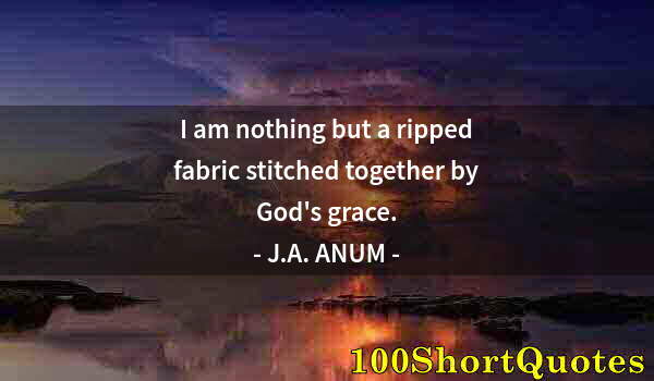 Quote by Albert Einstein: I am nothing but a ripped fabric stitched together by God's grace.