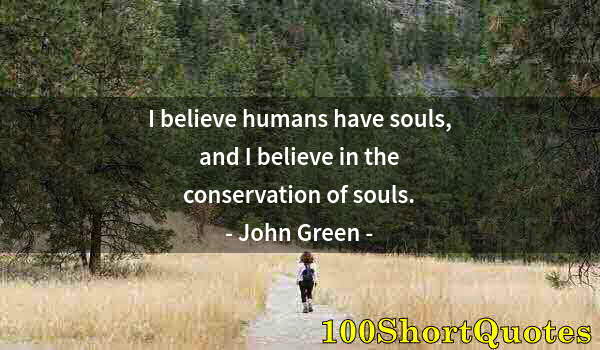 Quote by Albert Einstein: I believe humans have souls, and I believe in the conservation of souls.