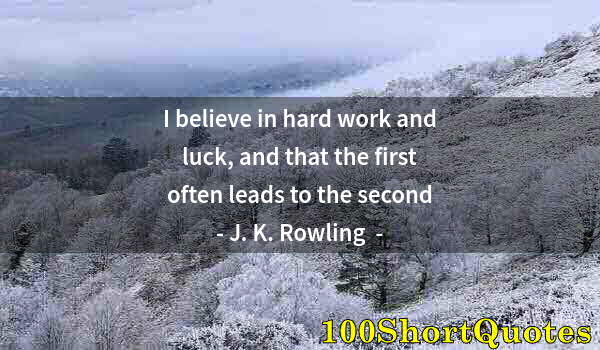 Quote by Albert Einstein: I believe in hard work and luck, and that the first often leads to the second