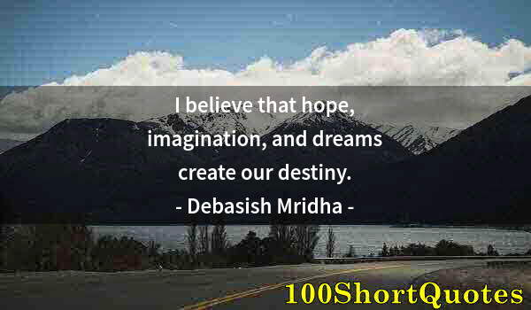 Quote by Albert Einstein: I believe that hope, imagination, and dreams create our destiny.