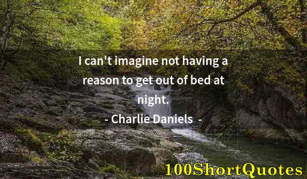 Quote by Albert Einstein: I can't imagine not having a reason to get out of bed at night.