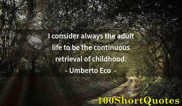 Quote by Albert Einstein: I consider always the adult life to be the continuous retrieval of childhood.