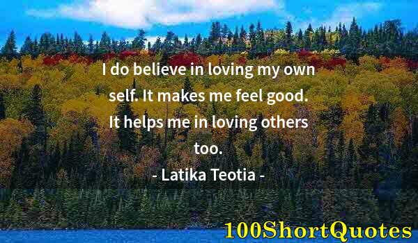 Quote by Albert Einstein: I do believe in loving my own self. It makes me feel good. It helps me in loving others too.