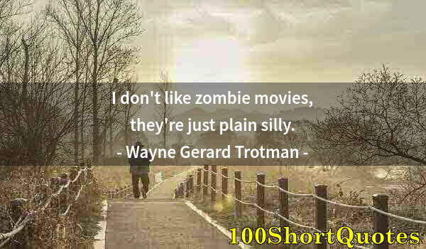 Quote by Albert Einstein: I don't like zombie movies, they're just plain silly.