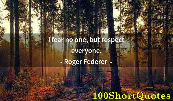 Quote by Albert Einstein: I fear no one, but respect everyone.