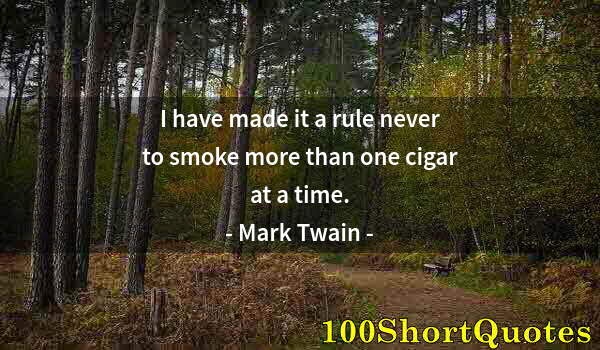 Quote by Albert Einstein: I have made it a rule never to smoke more than one cigar at a time.