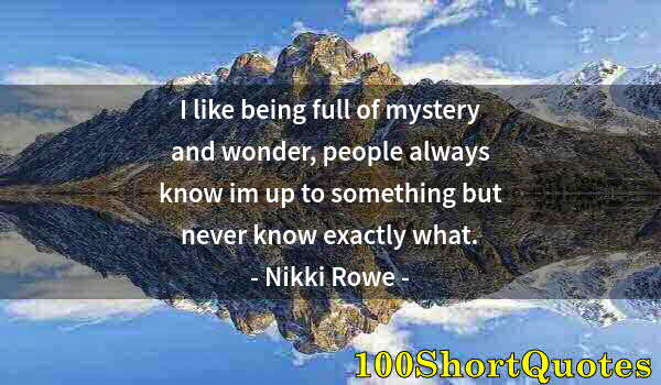 Quote by Albert Einstein: I like being full of mystery and wonder, people always know im up to something but never know exactl...