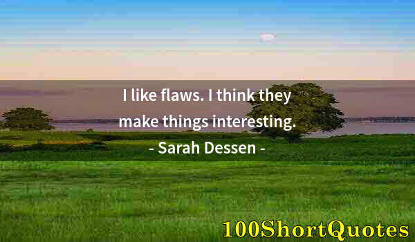 Quote by Albert Einstein: I like flaws. I think they make things interesting.