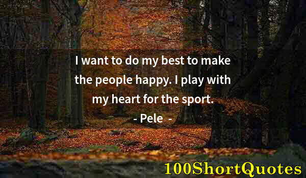 Quote by Albert Einstein: I want to do my best to make the people happy. I play with my heart for the sport.